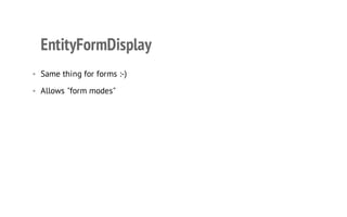 EntityFormDisplay
• Same thing for forms :-)
• Allows "form modes"
 
