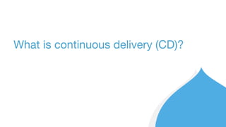 What is continuous delivery (CD)?
 