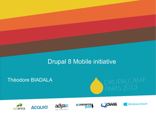 Drupal 8 Mobile initiative
Théodore BIADALA
 