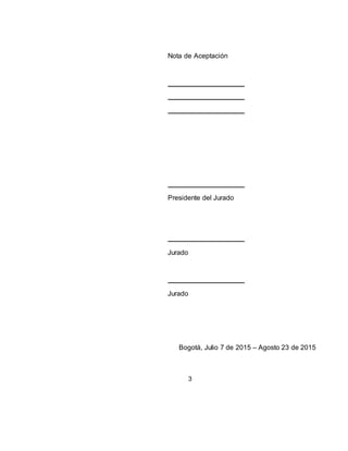 3
Nota de Aceptación
Presidente del Jurado
Jurado
Jurado
Bogotá, Julio 7 de 2015 – Agosto 23 de 2015
 