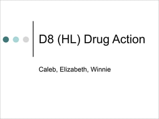 D8 (HL) Drug Action

Caleb, Elizabeth, Winnie
 