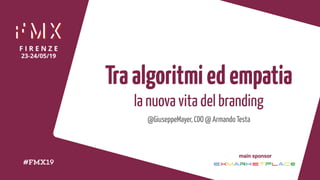 Traalgoritmiedempatia 
la nuova vita del branding
@GiuseppeMayer, CDO @ Armando Testa
 