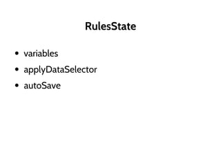 RulesState
• variables
• applyDataSelector
• autoSave
 