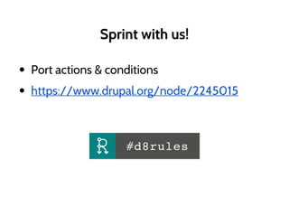 Sprint with us!
• Port actions & conditions
• https://www.drupal.org/node/2245015
 
