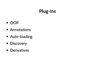 Plug-ins
• OOP
• Annotations
• Auto-loading
• Discovery
• Derivatives
 
