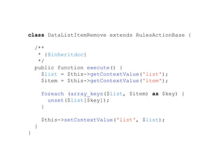 class DataListItemRemove extends RulesActionBase {
/**
* {@inheritdoc}
*/
public function execute() {
$list = $this->getContextValue('list');
$item = $this->getContextValue('item');
foreach (array_keys($list, $item) as $key) {
unset($list[$key]);
}
$this->setContextValue('list', $list);
}
}
 
