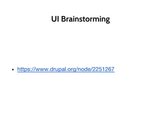 UI Brainstorming
• https://www.drupal.org/node/2251267
 