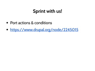 Sprint with us!
• Port actions & conditions
• https://www.drupal.org/node/2245015
 