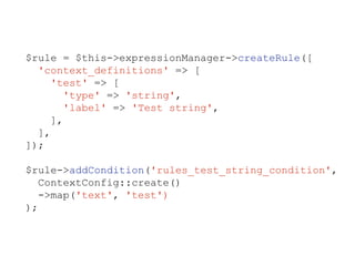 $rule = $this->expressionManager->createRule([
'context_definitions' => [
'test' => [
'type' => 'string',
'label' => 'Test string',
],
],
]);
$rule->addCondition('rules_test_string_condition',
ContextConfig::create()
->map('text', 'test')
);
 