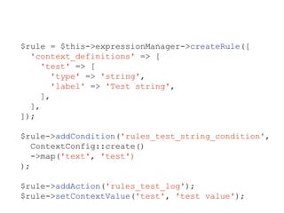 $rule = $this->expressionManager->createRule([
'context_definitions' => [
'test' => [
'type' => 'string',
'label' => 'Test string',
],
],
]);
$rule->addCondition('rules_test_string_condition',
ContextConfig::create()
->map('text', 'test')
);
$rule->addAction('rules_test_log');
$rule->setContextValue('test', 'test value');
 