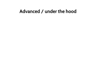 Advanced / under the hood
 