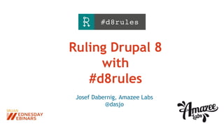 Ruling Drupal 8
with
#d8rules
Josef Dabernig, Amazee Labs
@dasjo
 