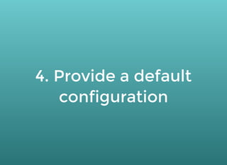 4. Provide a default4. Provide a default
configurationconfiguration
 