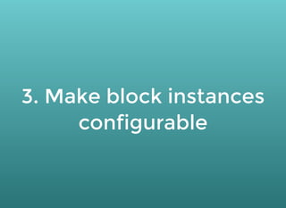 3. Make block instances3. Make block instances
configurableconfigurable
 