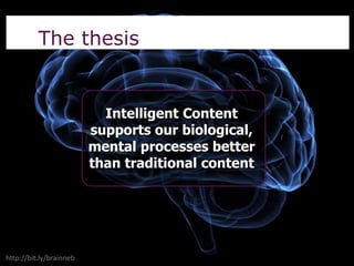 Intelligent Content
supports our biological,
mental processes better
than traditional content
http://bit.ly/brainneb
The thesis
 