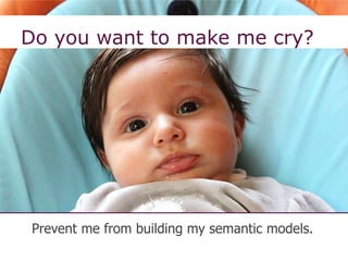 Do you want to make me cry?
14
Prevent me from building my semantic models.
 