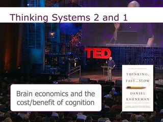 Thinking Systems 2 and 1
17
Brain economics and the
cost/benefit of cognition
 