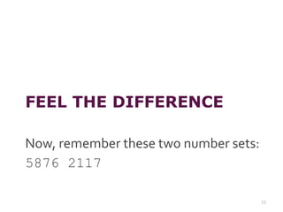 FEEL THE DIFFERENCE
Now, remember these two number sets:
5876 2117
23
 