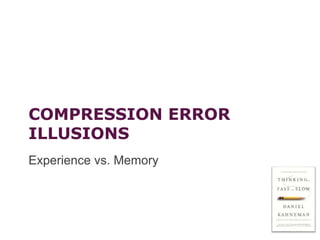 COMPRESSION ERROR
ILLUSIONS
Experience vs. Memory
38
 