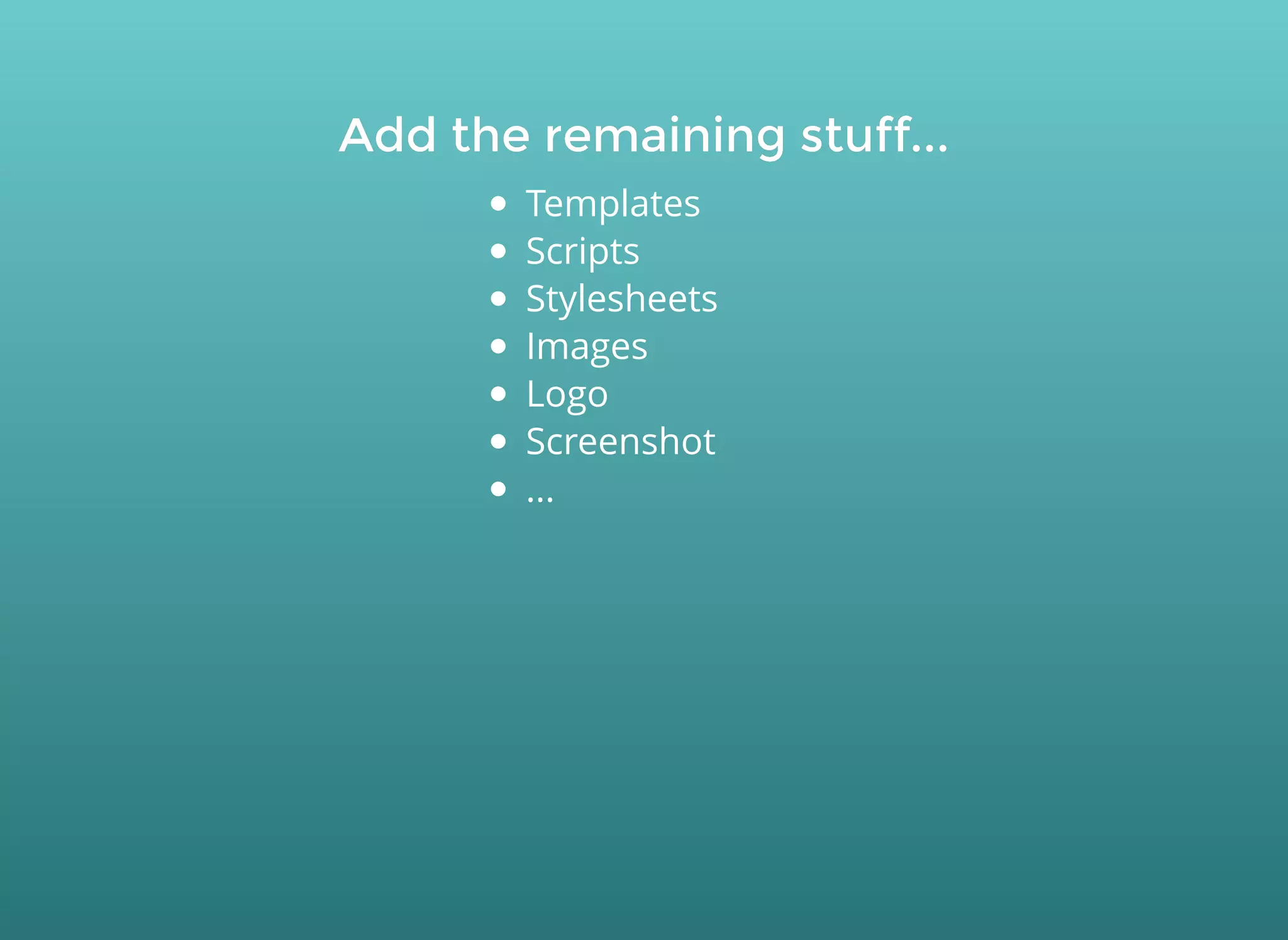 Add the remaining stuff...Add the remaining stuff...
Templates
Scripts
Stylesheets
Images
Logo
Screenshot
...
 