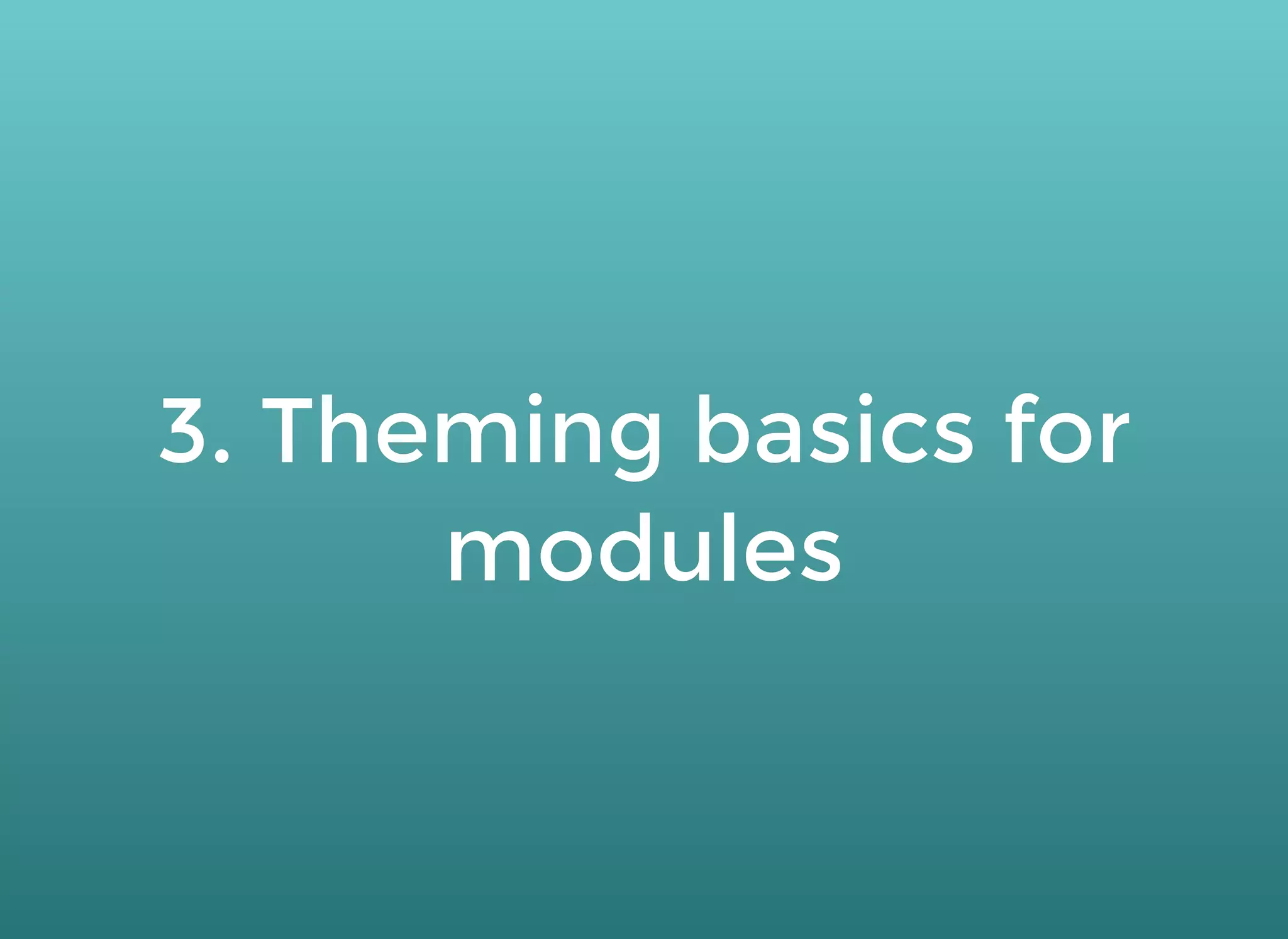 3. Theming basics for3. Theming basics for
modulesmodules
 