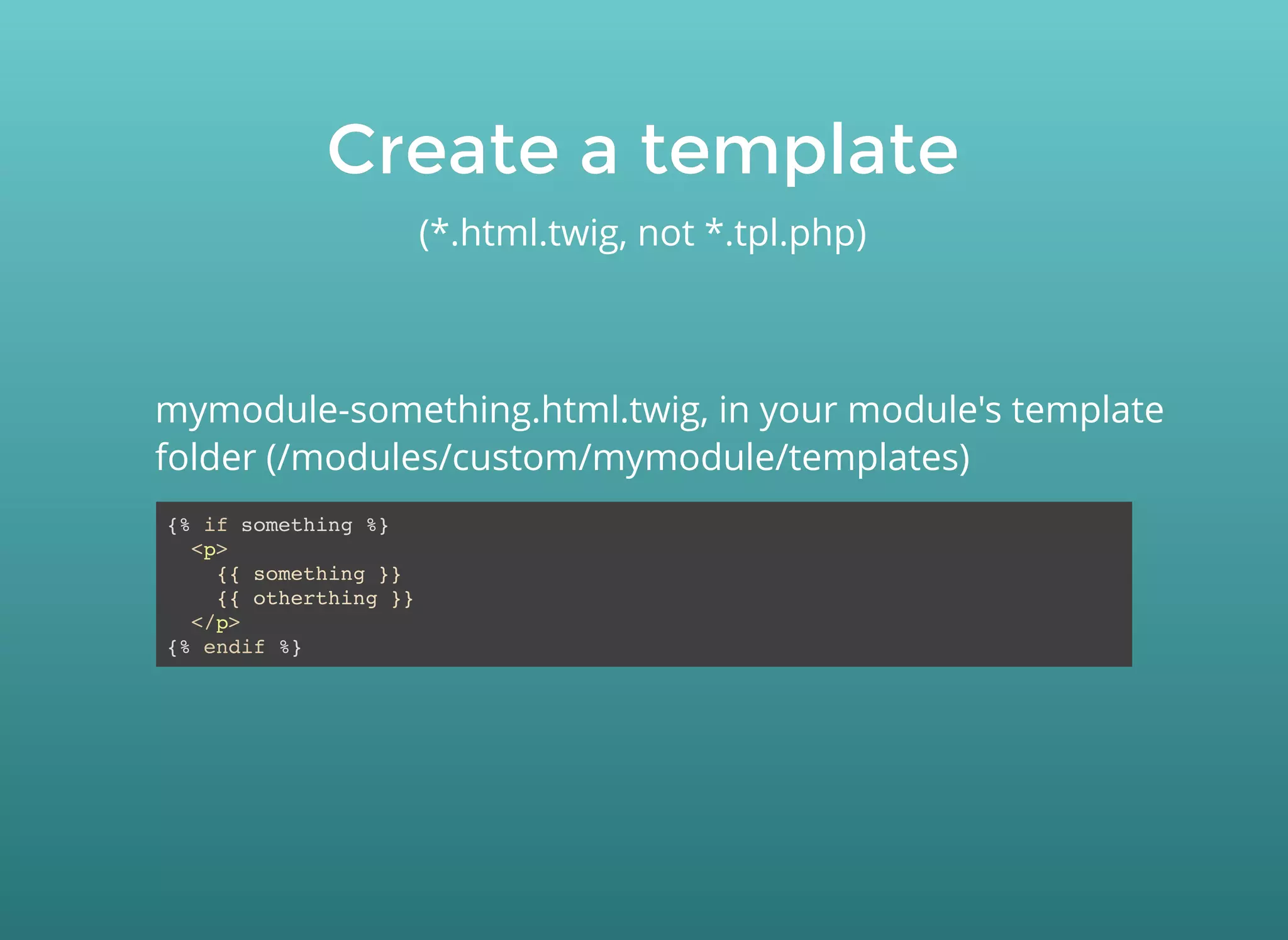 Create a templateCreate a template
(*.html.twig, not *.tpl.php)
{% if something %}
<p>
{{ something }}
{{ otherthing }}
</p>
{% endif %}
mymodule-something.html.twig, in your module's template
folder (/modules/custom/mymodule/templates)
 