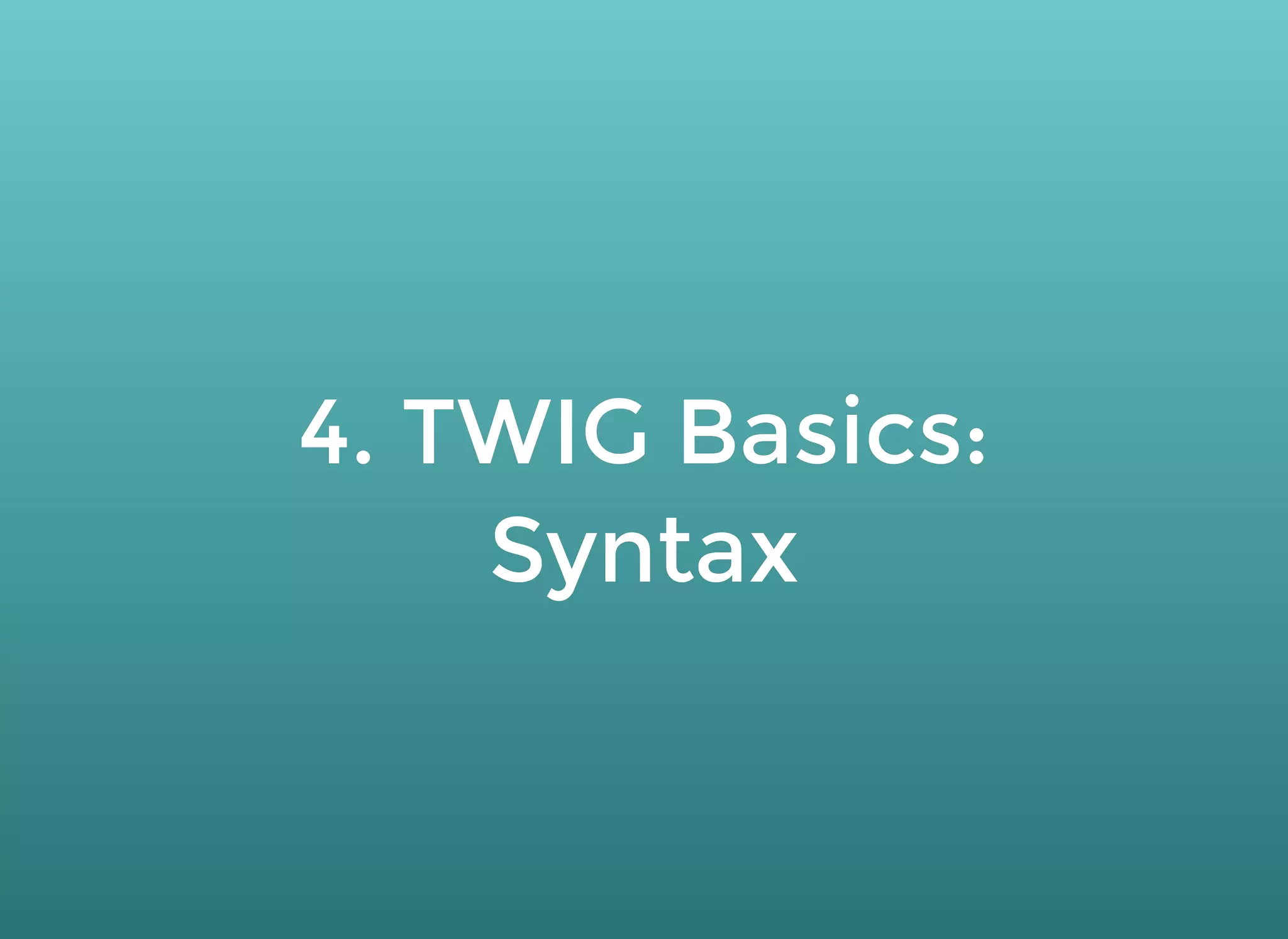 4. TWIG Basics:4. TWIG Basics:
SyntaxSyntax
 