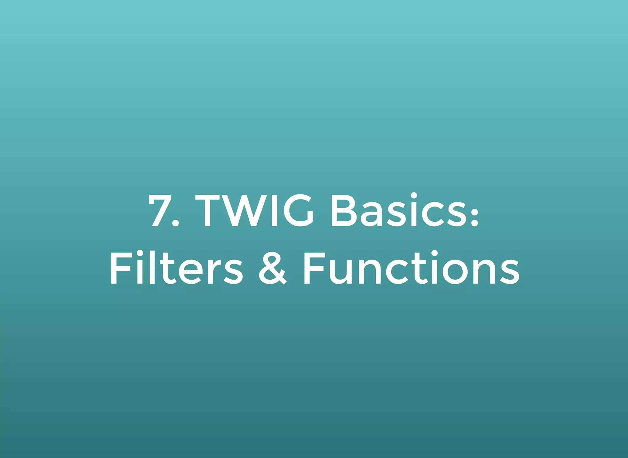 7. TWIG Basics:7. TWIG Basics:
Filters & FunctionsFilters & Functions
 