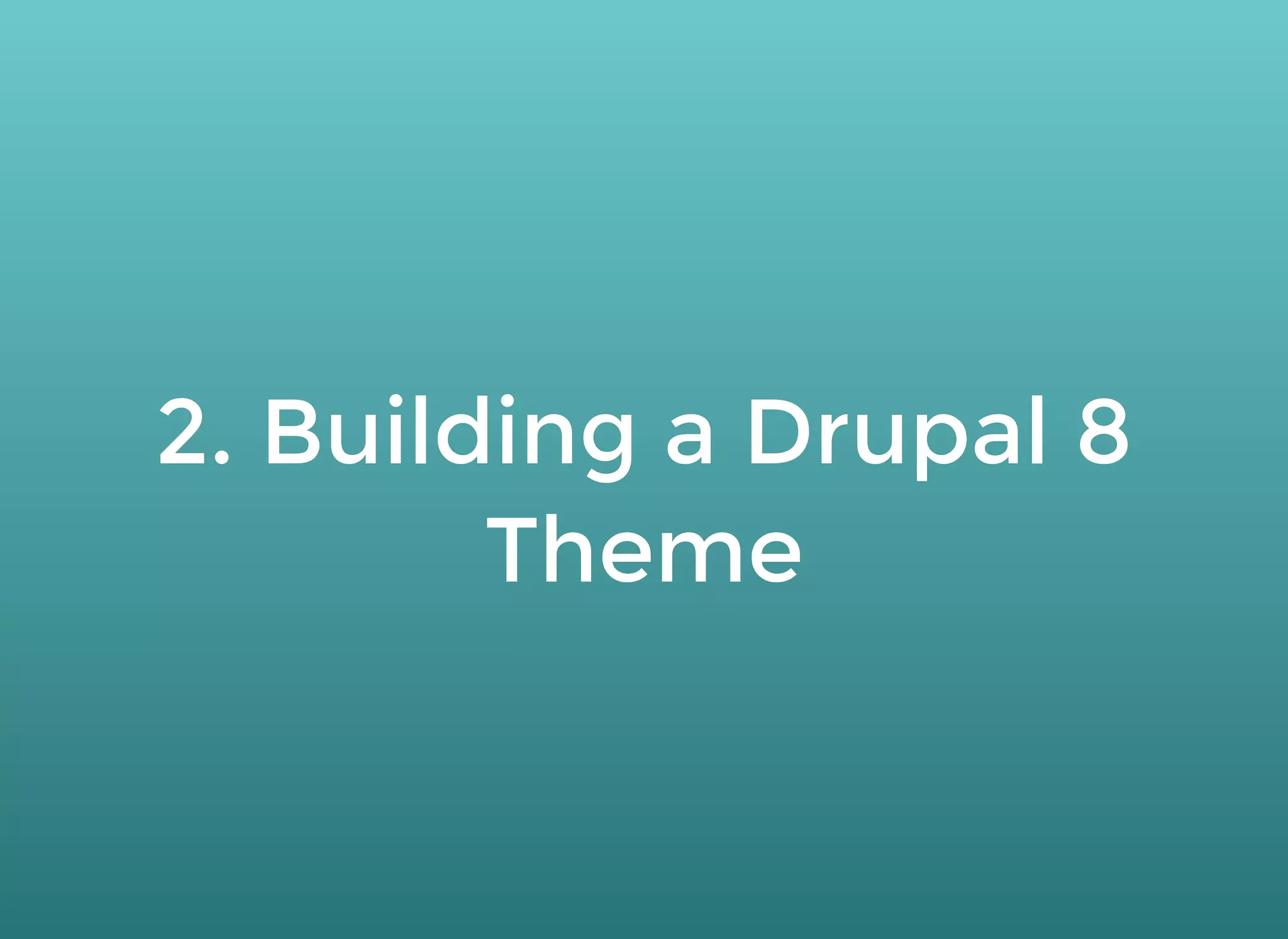 2. Building a Drupal 82. Building a Drupal 8
ThemeTheme
 