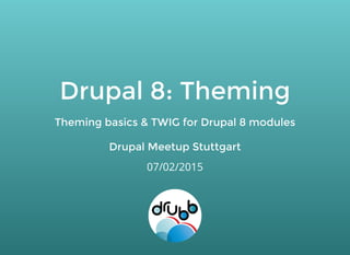 Drupal 8: ThemingDrupal 8: Theming
Theming basics & TWIG for Drupal 8 modulesTheming basics & TWIG for Drupal 8 modules
Drupal Meetup StuttgartDrupal Meetup Stuttgart
07/02/2015
 