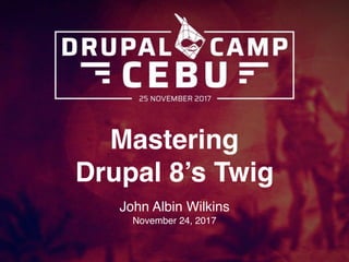 Mastering 
Drupal 8’s Twig
John Albin Wilkins 
November 24, 2017
 