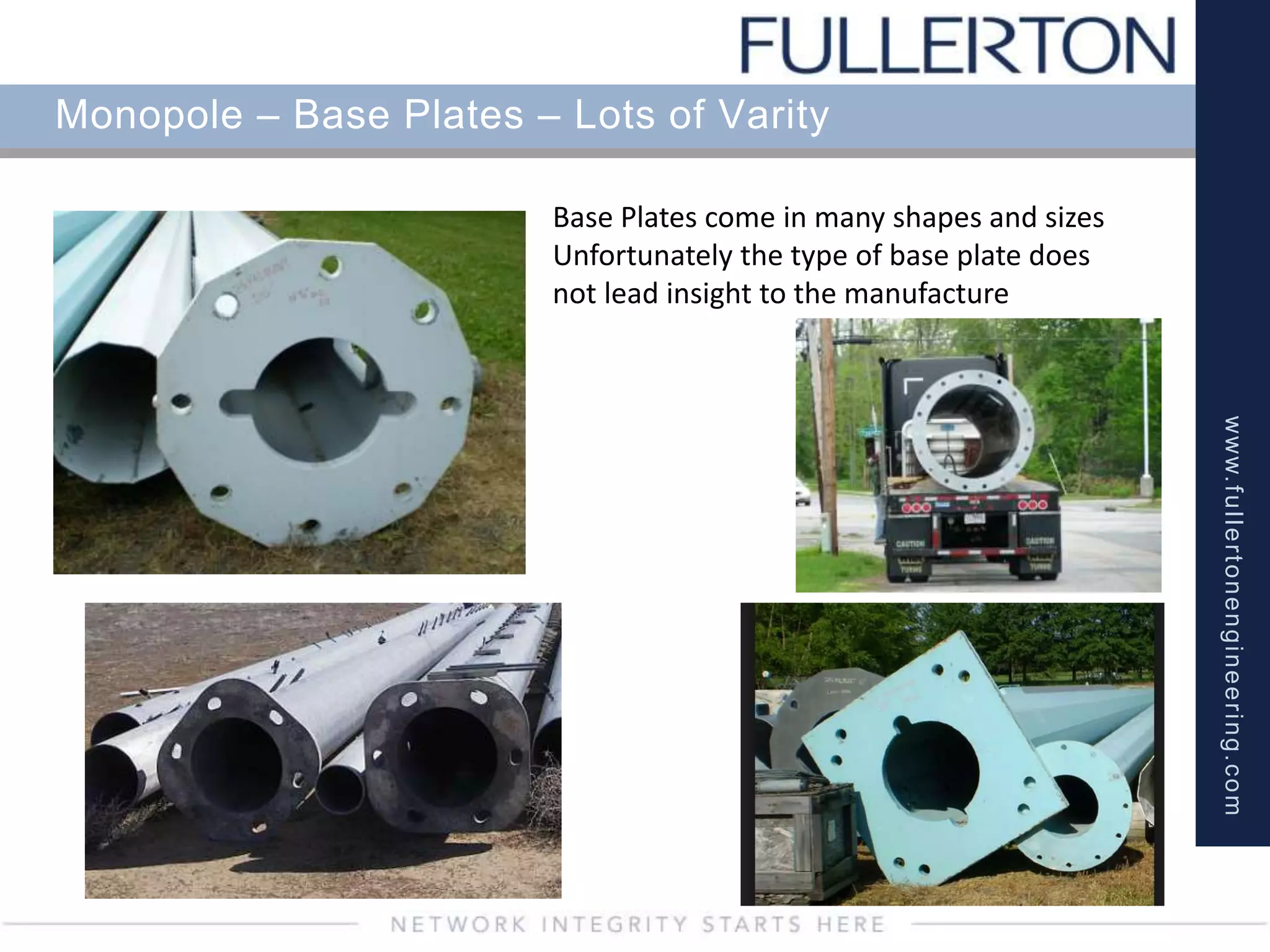 www.fullertonengineering.com
Monopole – Base Plates – Lots of Varity
Base Plates come in many shapes and sizes
Unfortunately the type of base plate does
not lead insight to the manufacture
 