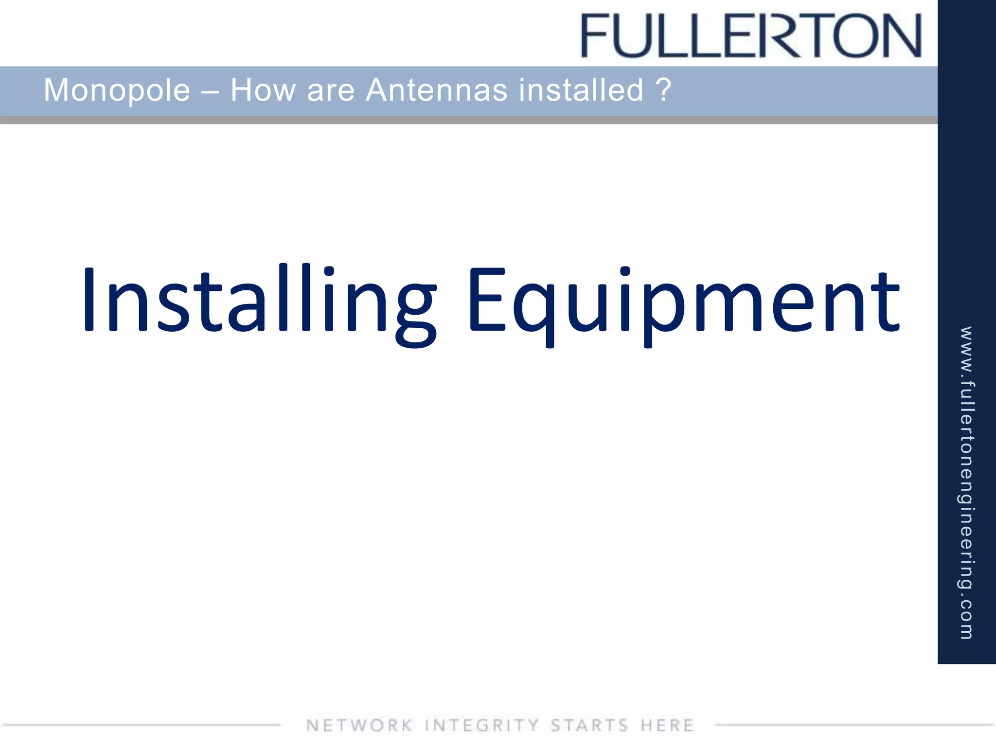 www.fullertonengineering.com
Monopole – How are Antennas installed ?
Installing Equipment
 
