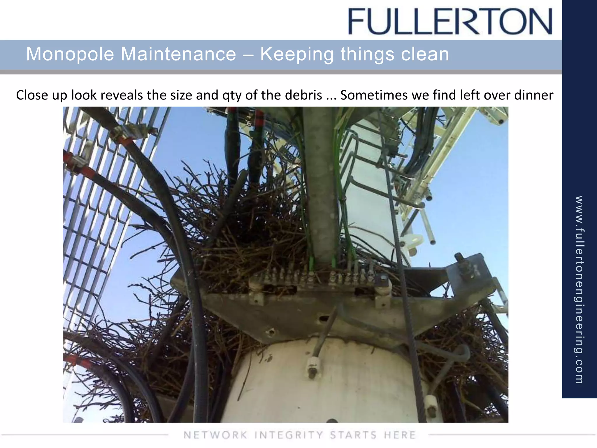 www.fullertonengineering.com
Monopole Maintenance – Keeping things clean
Close up look reveals the size and qty of the debris ... Sometimes we find left over dinner
 