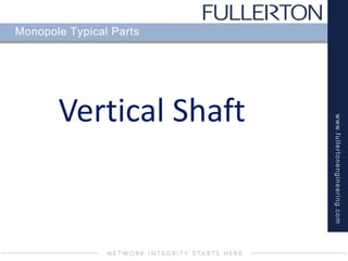 www.fullertonengineering.com
Monopole Typical Parts
Vertical Shaft
 