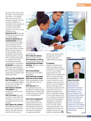 www.healthbizindia.in
Health Biz India February 2015 41
Strategy
the most critical. This is when
the media — both traditional
and online — are framing
their stories and, in effect,
setting the “agenda” for crisis
coverage. Therefore, it is
incumbent on the organisation
enmeshed in the problem
to come out early with a
statement or, at the very least,
establish contact.
Speak the truth: Ensure that
fact should be communicated
to all stake holders.
Provide constant flow of
communication: Develop
a crisis communication plan.
Any organisation can fall
victim to a public relations
crisis, often without warning.
Those who have prepared
for the possibility and have
developed a communication
plan beforehand can emerge
with an enhanced reputation
for integrity. Ensure that
the organisation provides
constant flow of information.
Be flexible: No doubt that
SOP and manuals will guide
you during crisis management.
But a crisis manager should be
prepared for any change, if the
situation demands.
Don’ts of crisis management
Don’t fall apart:Unraveling is
no way to hold things together.
If you become a basket case,
everyone else will, too.
Don’t freeze or become
immobilized: Crisis
management requires action,
not paralysis.
Don’t run away: Physically,
mentally or emotionally. The
initial keys to recovery from
any mishap are presence and
visibility.
Don’t ignore the problem:
Pretending bad things didn’t
happen won’t make them go
away. It will only make you
look like a fool on top of
everything else.
Don’t deny the obvious:
Denial is a form of lying.
Don’t attempt a cover-up:
It usually makes things worse.
Avoid blaming and finger-
pointing:, These are excuses,
not solutions.
Don’t procrastinate
Delaying action only adds to
the problem.
Don’t just keep on doing
what you’ve been doing:
When something goes wrong,
more of the same is not an
antidote.
Don’t give up: Once
you surrender, there is less
possibility for triumph. During
the dark hours, avoiding costly
mistakes can give you a leg up
on an out-lasting disaster.
Post crisis management
Crisis experts emphasise
that the end of every crisis
should be the beginning of
the preparation step for the
next one. They recommend
that in post crisis period,
an organisation should
perform root cause analysis,
management assessment,
process review, and
implementation of change.
In summary
Healthcare institutions of
today are complex matrix
organisations. Crisis is bound
to occur in any complex
human endeavour, and
healthcare is no exception. We
often encounter crisis while
delivering healthcare. Crisis
is more common in areas of
emergency, critical care and
the OT. Crises are ubiquitous
and the costs (human and
financial) are substantial. The
most critical time for your
healthcare organisation is
when a catastrophe, scandal,
or some other negative event
occurs. Things can and do go
wrong in the best managed
organisations. Therefore,
contingency planning for
crises is not only a good
management practice in any
organisation, but also it is a
mandatory practice for any
healthcare organisation.
About the author
Dr. Ashok Kumar
Khandelwal is the
Medical Director,
Anandaloke Hospital &
Neurosciences Centre,
West Bengal. He is a
trained Assessor from
the National Accreditation
Board for Hospital and
Health Care Provider
(NABH). He carries
around two decades of
experience in the hospital
industry and 15 years of
experience as a hospital
administrator.
 