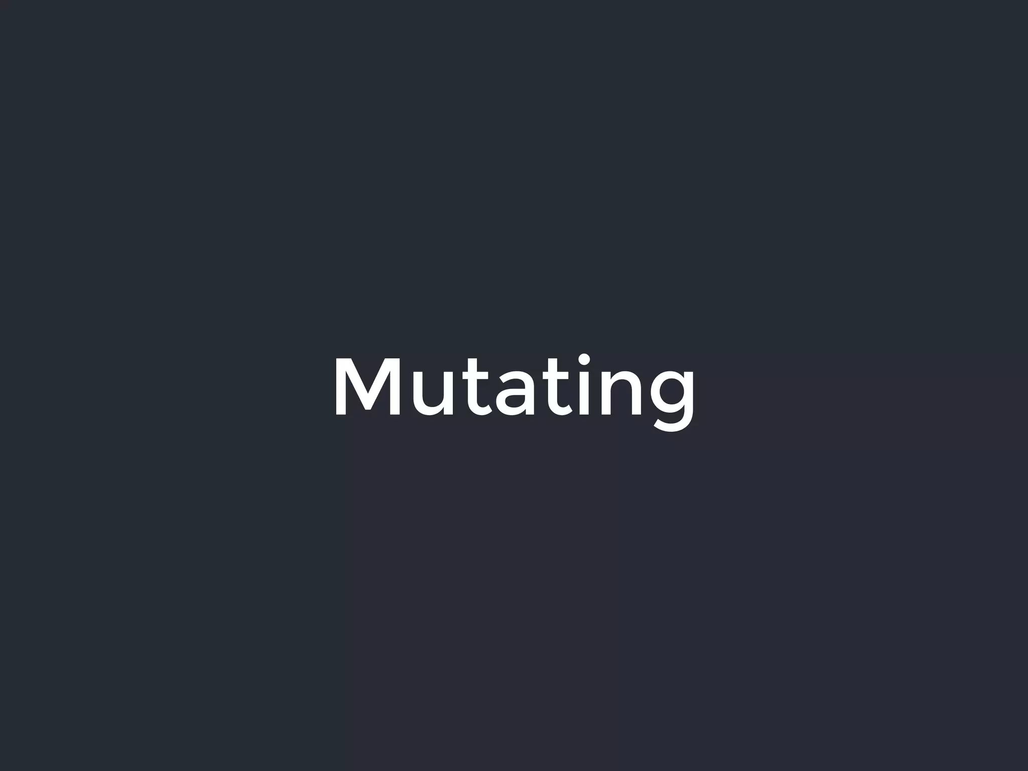 Mutating
 