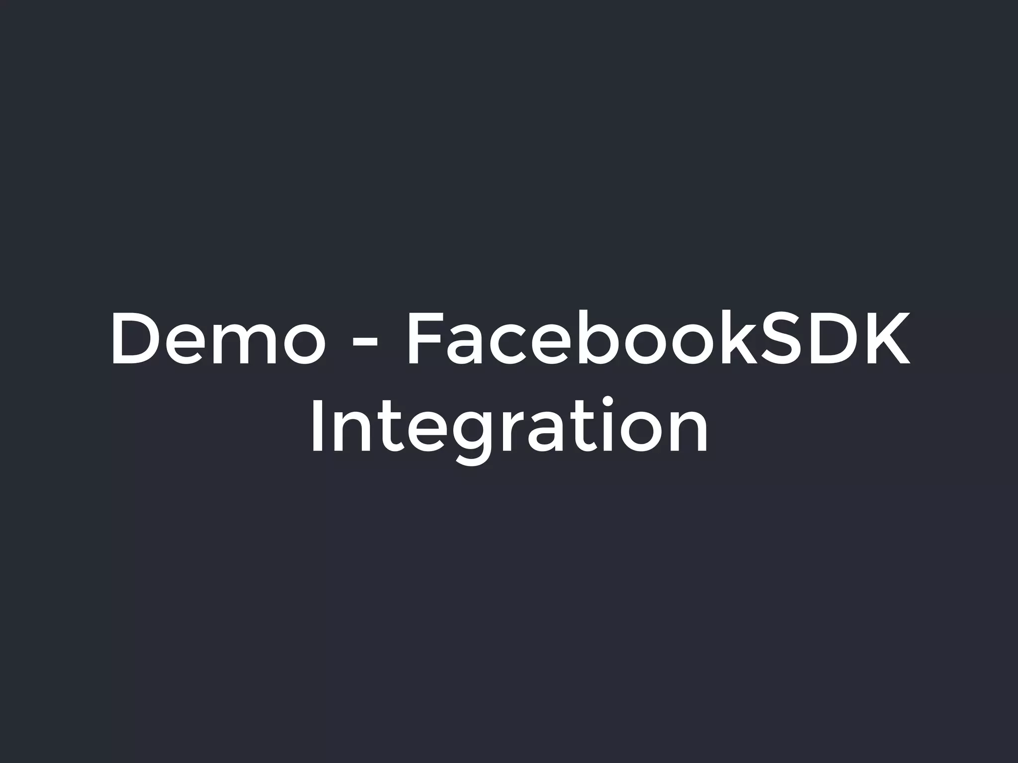Demo - FacebookSDK
Integration
 