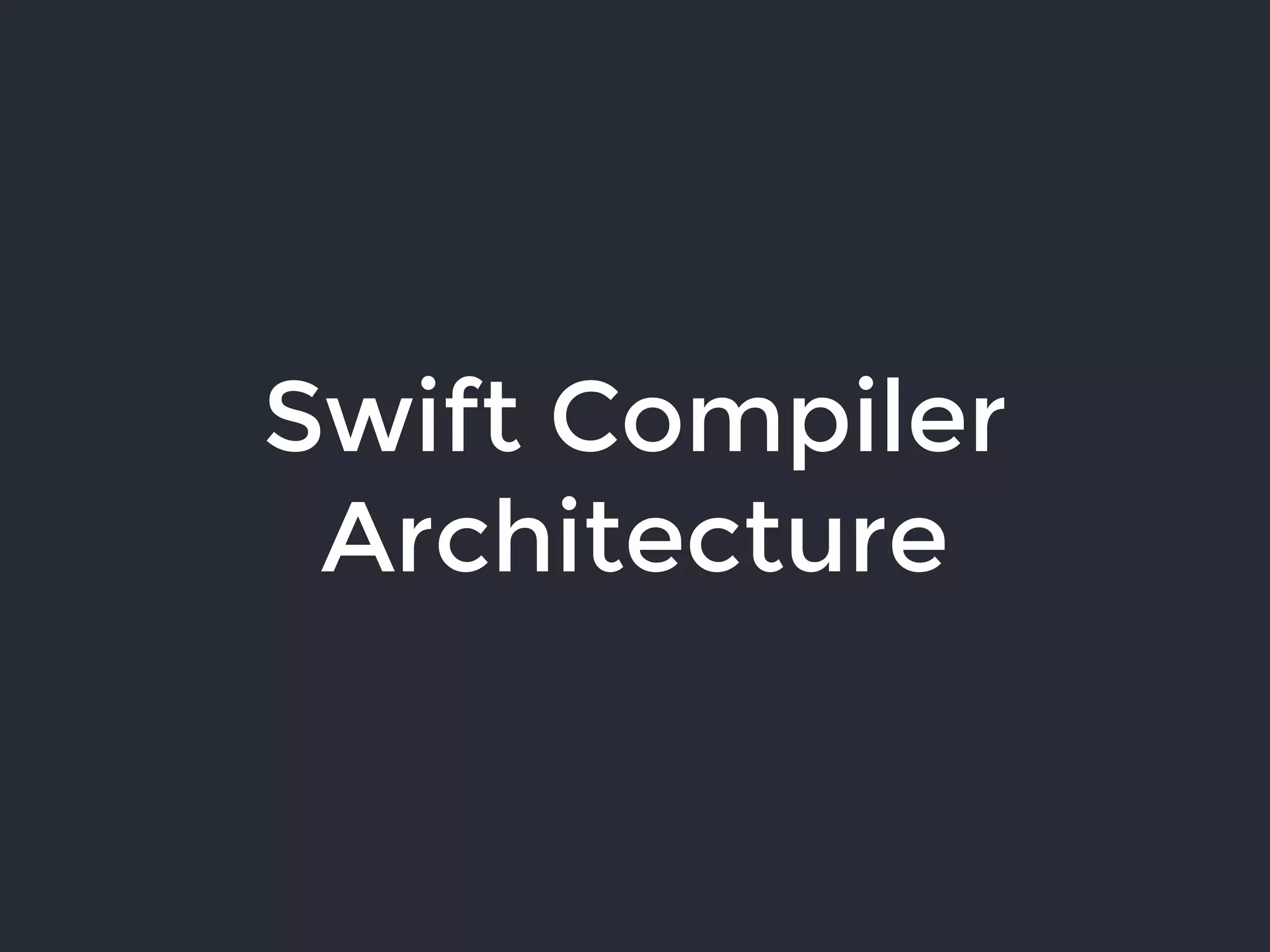 Swift Compiler
Architecture
 