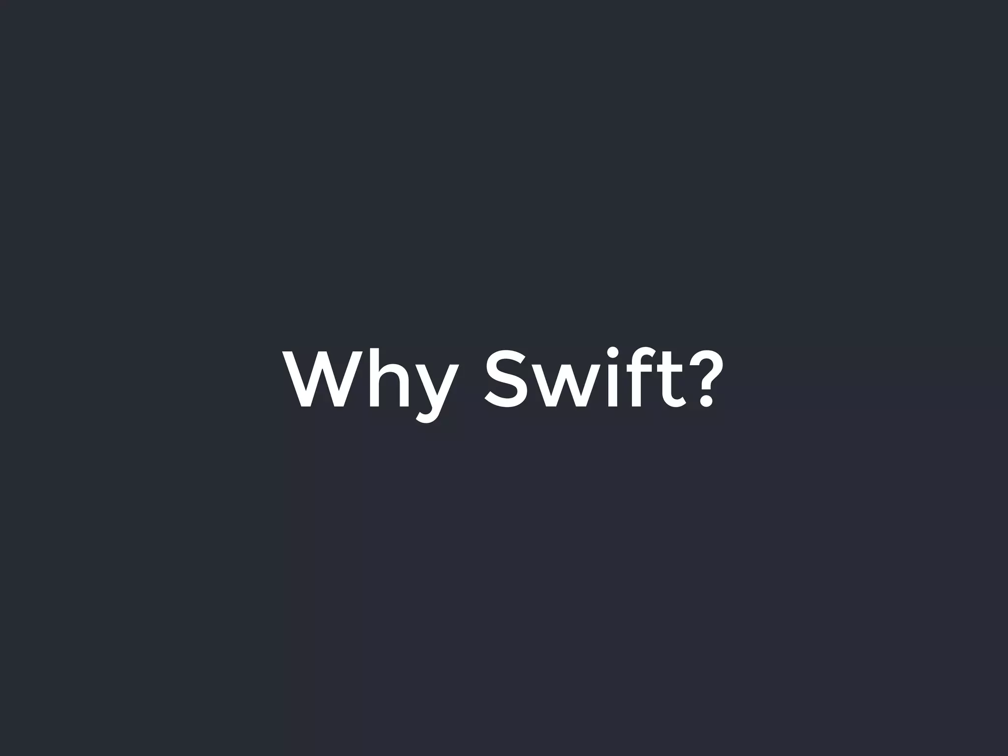 Why Swift?
 