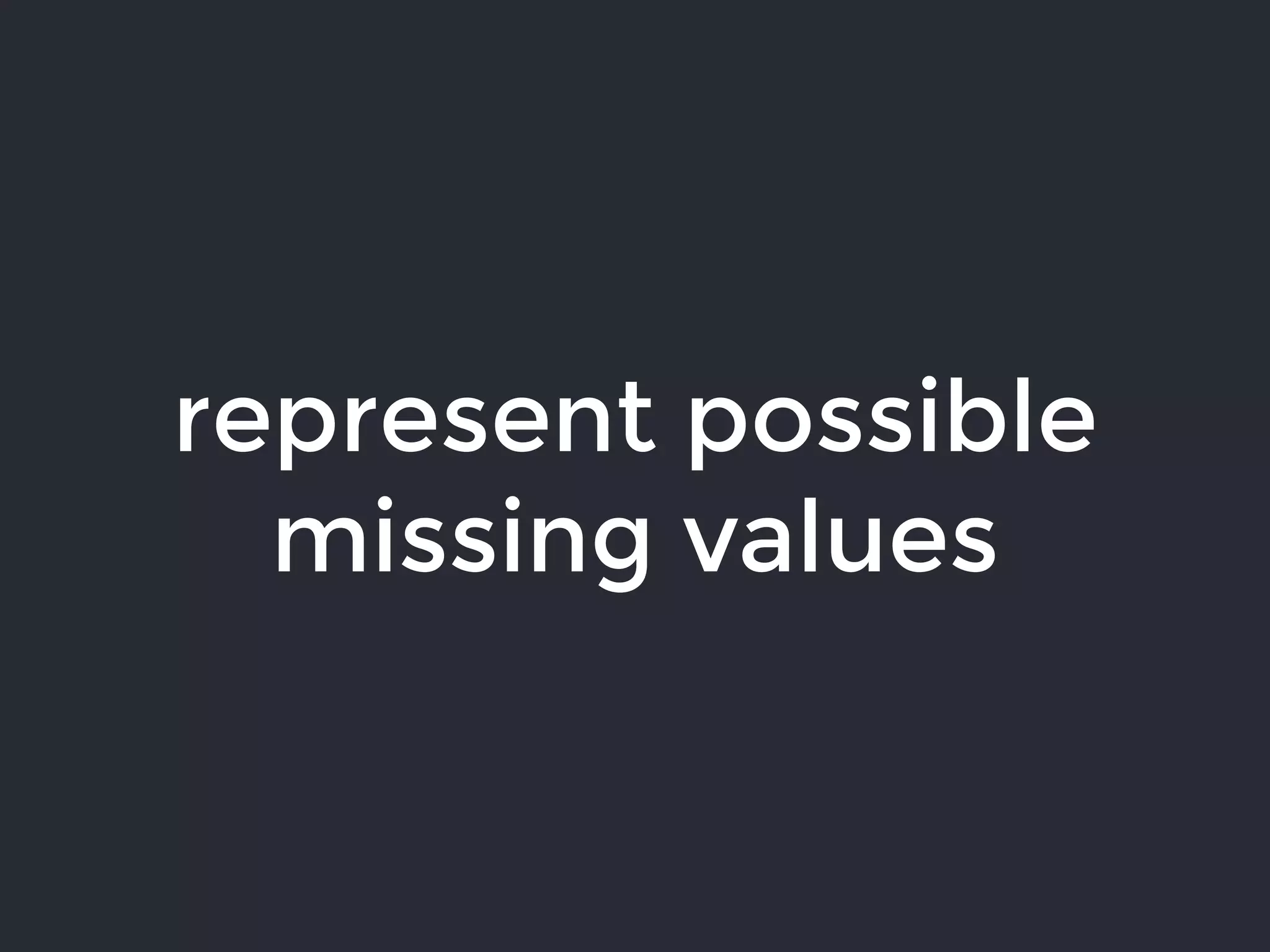 represent possible
missing values
 