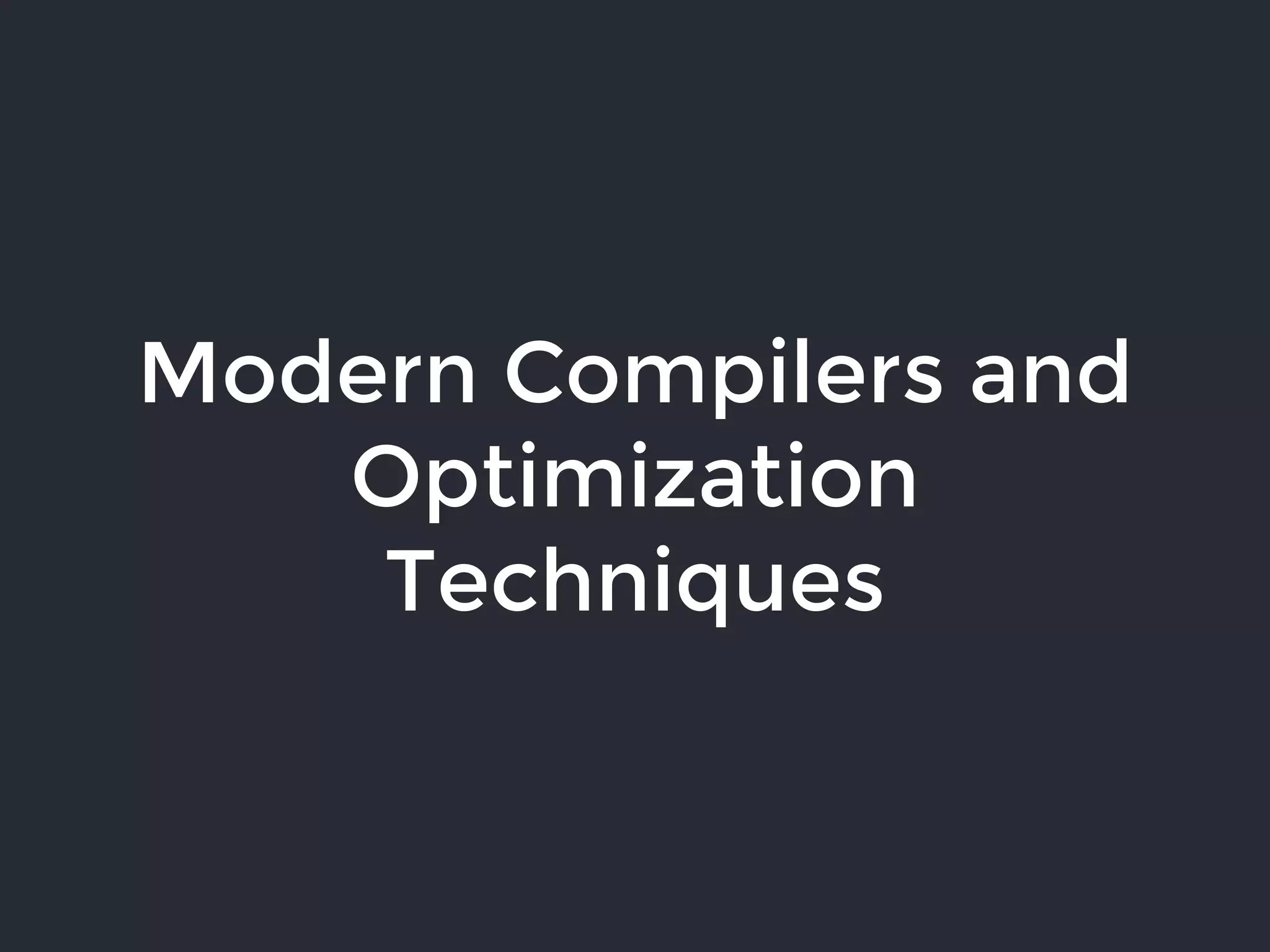 Modern Compilers and
Optimization
Techniques
 