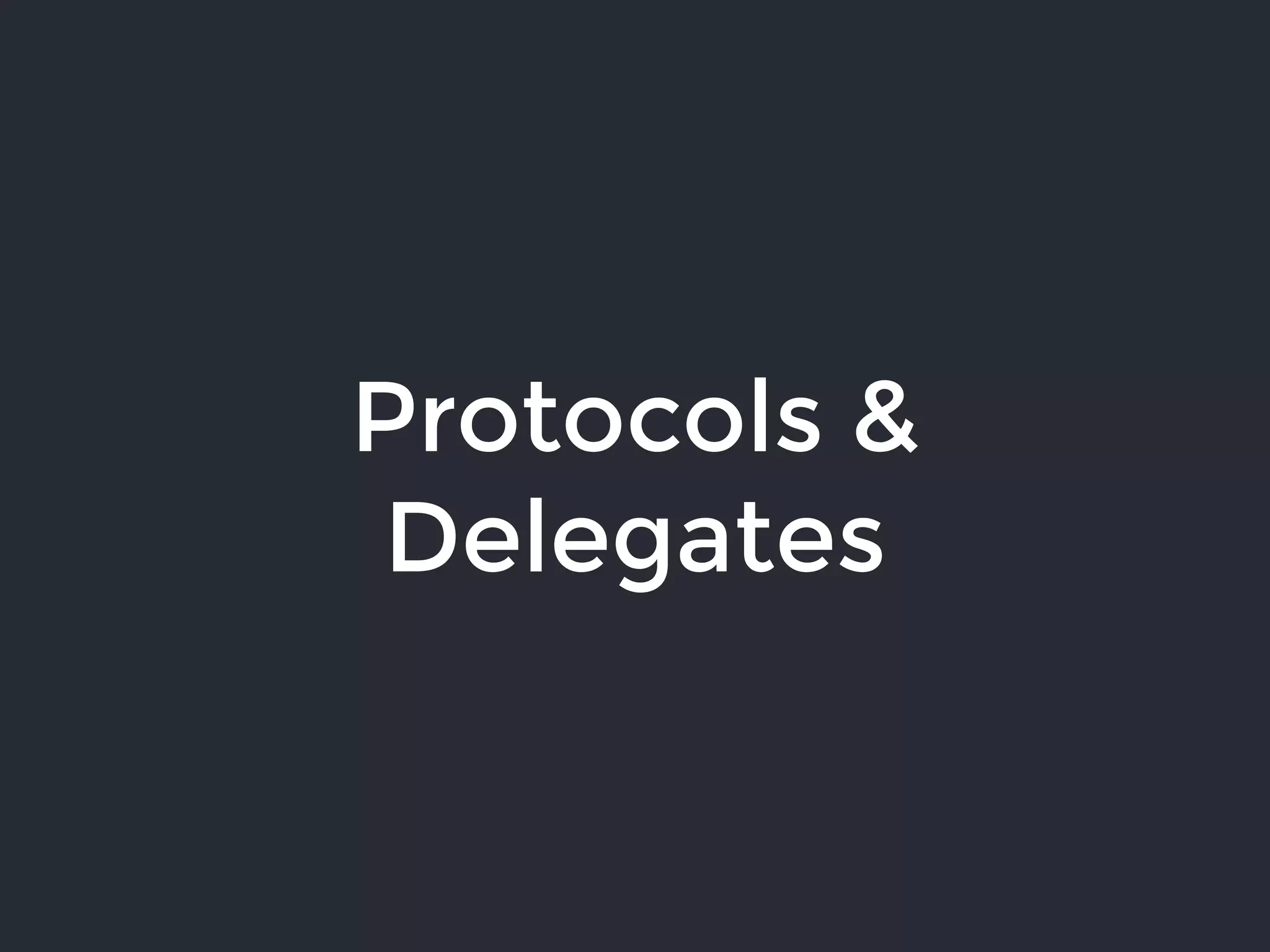 Protocols &
Delegates
 