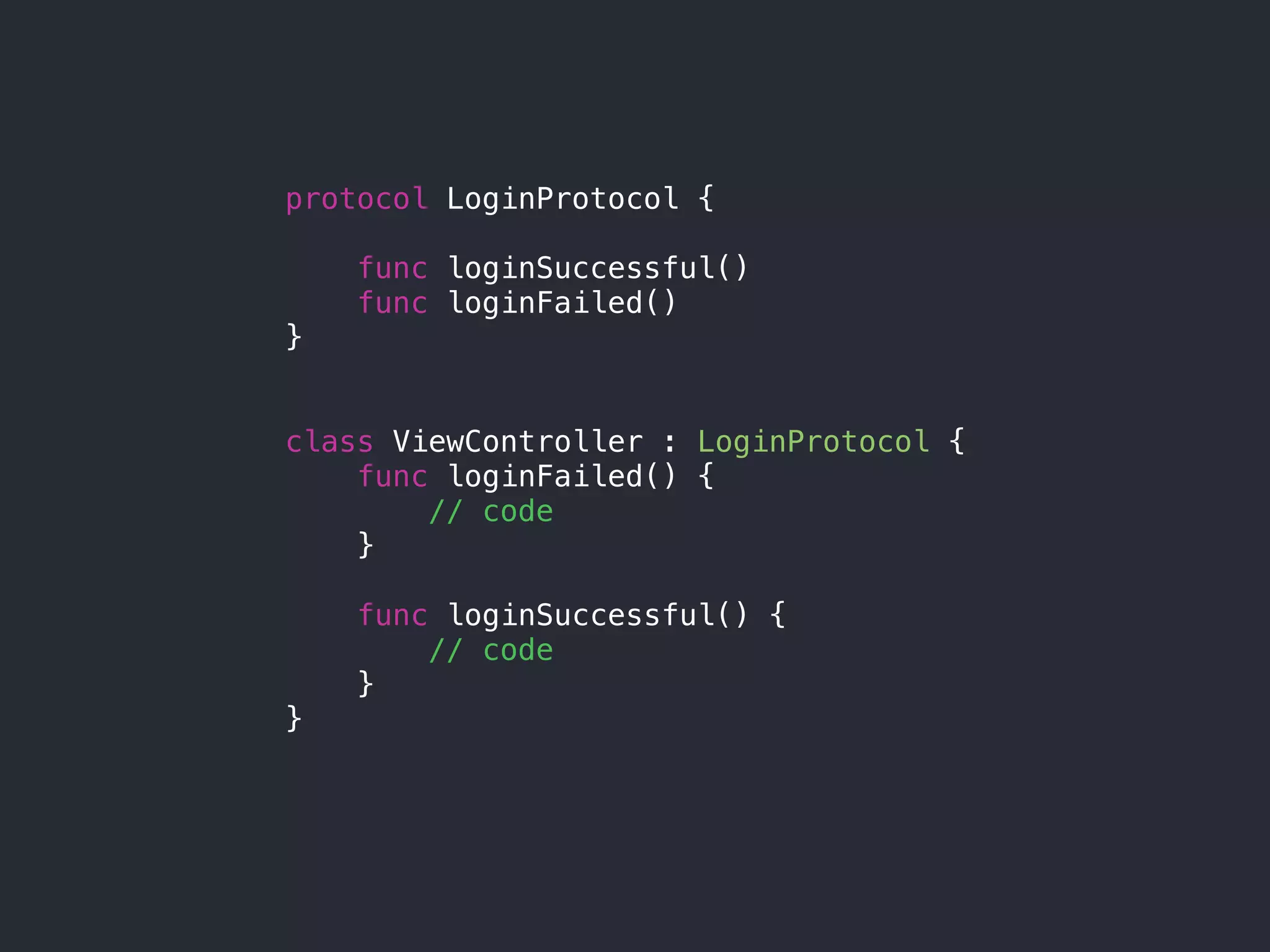 protocol LoginProtocol {
func loginSuccessful()
func loginFailed()
}
class ViewController : LoginProtocol {
func loginFailed() {
// code
}
func loginSuccessful() {
// code
}
}
 