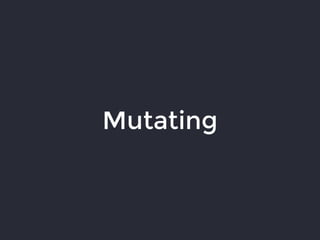 Mutating
 