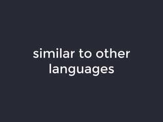 similar to other
languages
 