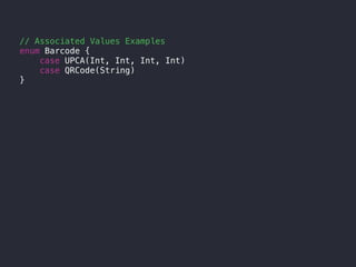 // Associated Values Examples
enum Barcode {
case UPCA(Int, Int, Int, Int)
case QRCode(String)
}
 