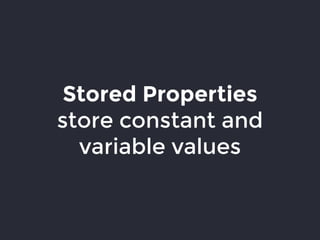 Stored Properties
store constant and
variable values
 