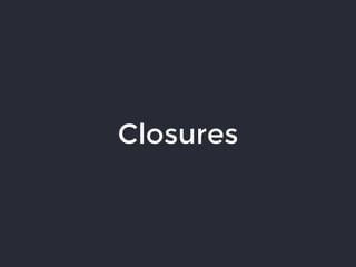 Closures
 