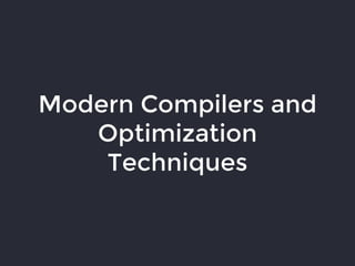 Modern Compilers and
Optimization
Techniques
 